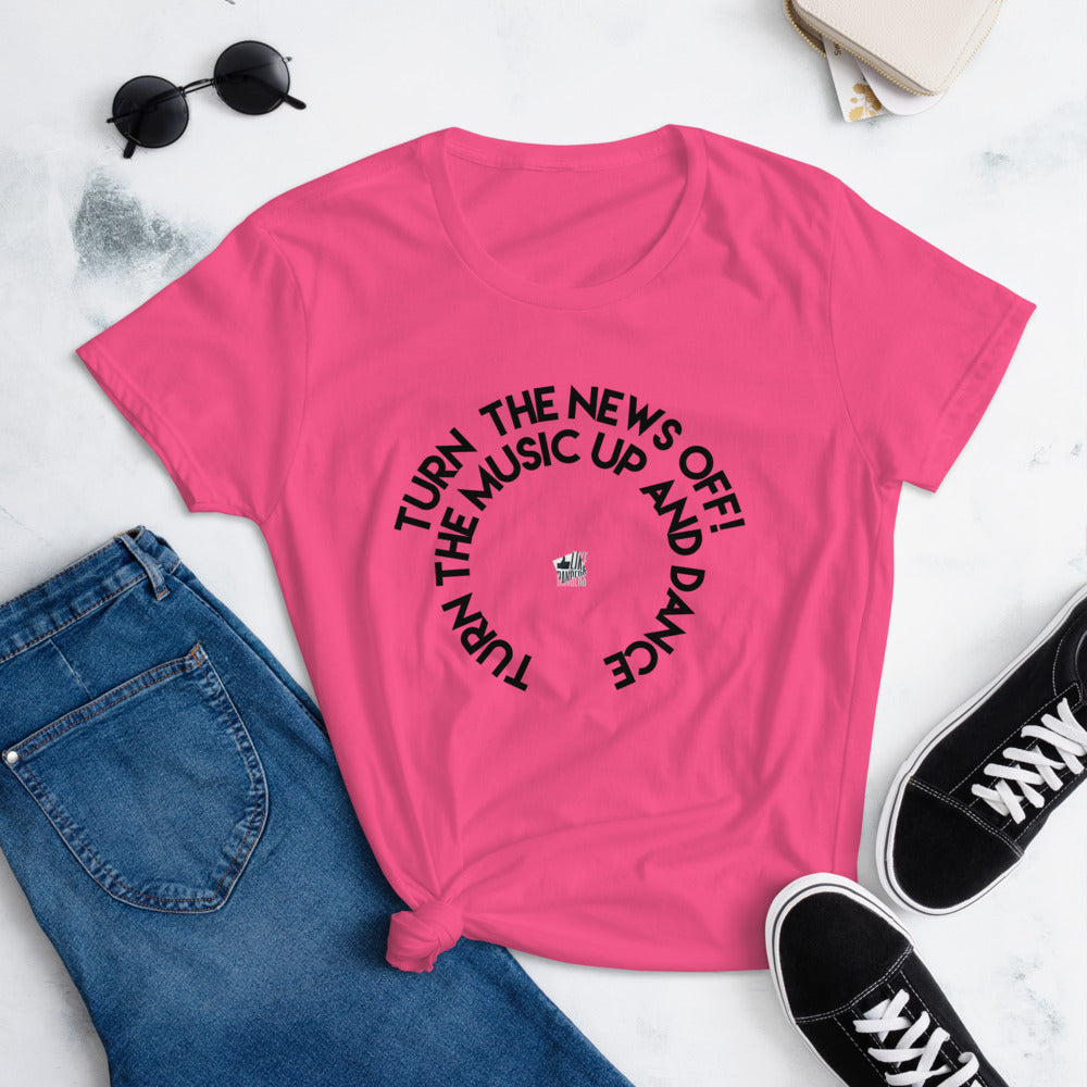 TURN THE NEWS OFF! TURN THE MUSIC UP AND DANCE - Women's short sleeve t-shirt - LikeDancers