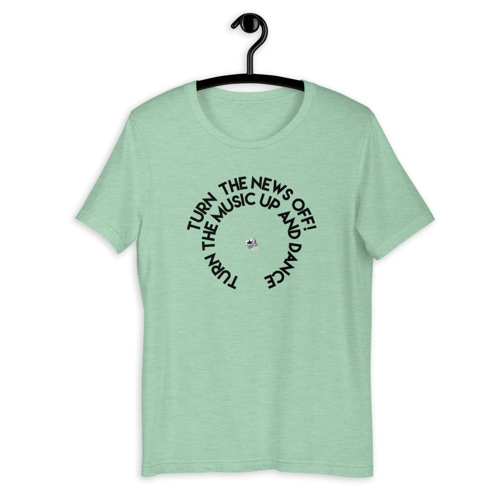TURN THE NEWS OFF! TURN THE MUSIC UP AND DANCE - Short-Sleeve T-Shirt - LikeDancers