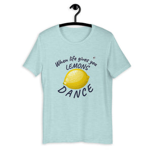 WHEN LIFE GIVES YOU LEMONS, DANCE - Unisex T-Shirt - LikeDancers