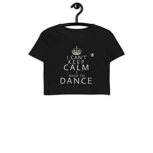 I CAN’T KEEP CALM, I NEED TO DANCE - Organic Crop Top (dance shirts, dance t-shirts, dance gifts, dance apparel) - LikeDancers
