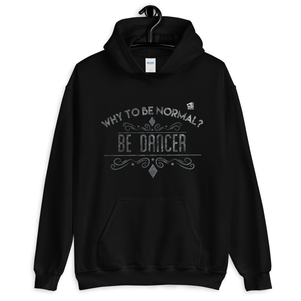 WHY TO BE NORMAL? BE DANCER - Unisex Hoodie - LikeDancers