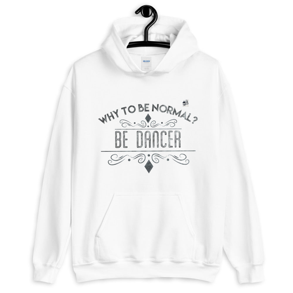 WHY TO BE NORMAL? BE DANCER - Unisex Hoodie - LikeDancers