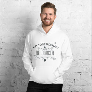 WHY TO BE NORMAL? BE DANCER - Unisex Hoodie - LikeDancers