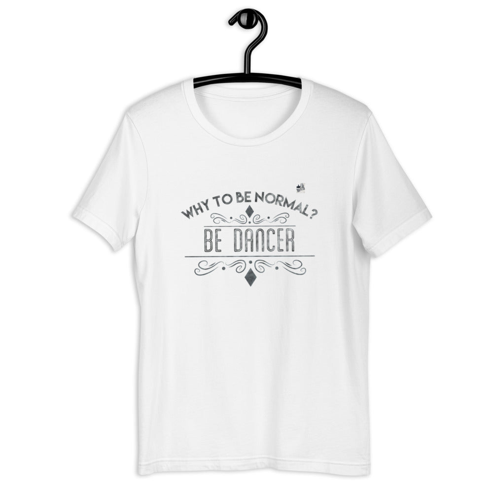 WHY TO BE NORMAL? BE DANCER - Dance T-Shirt - LikeDancers