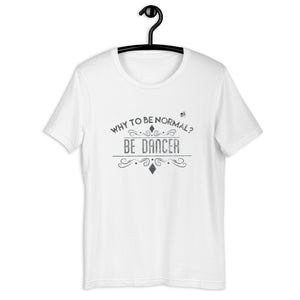 WHY TO BE NORMAL? BE DANCER - Dance T-Shirt - LikeDancers
