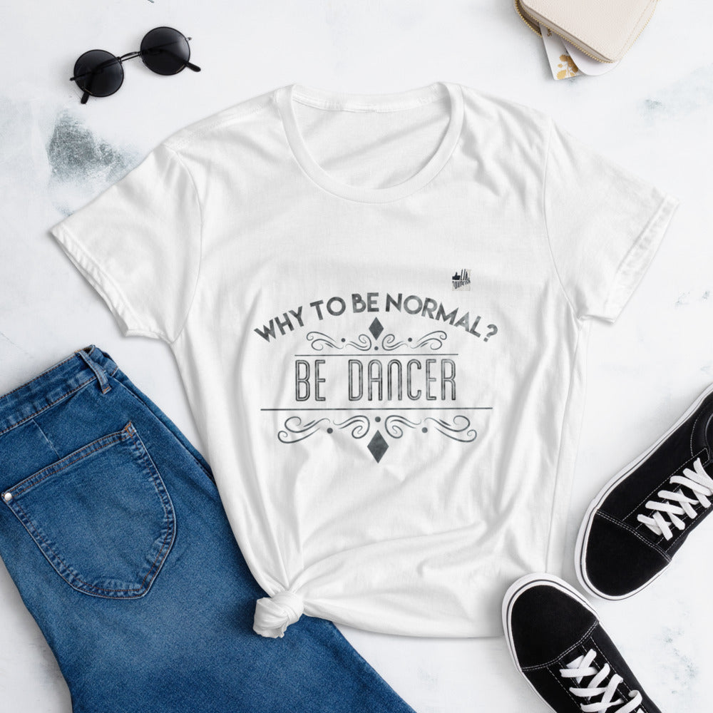 WHY TO BE NORMAL? BE DANCER - Women's short sleeve t-shirt - LikeDancers